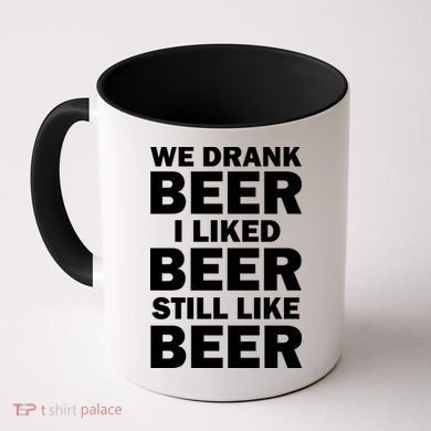 We Drank Beer I Liked Beer Still Like Beer Coffee Mug