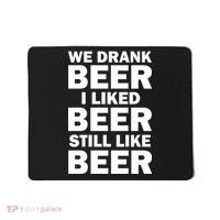 We Drank Beer I Liked Beer Still Like Beer Mousepad thumb 0