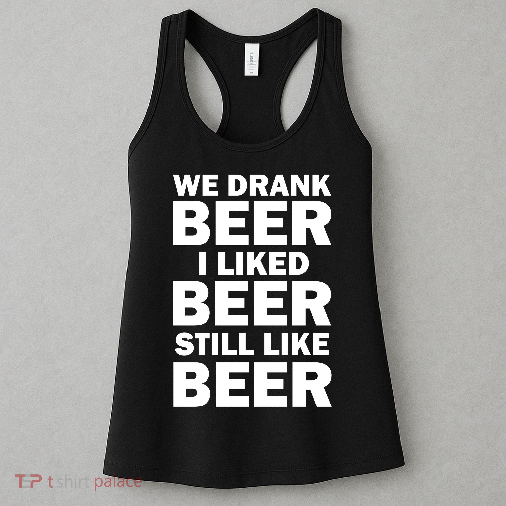 We Drank Beer I Liked Beer Still Like Beer Women's Tank Top