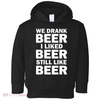 We Drank Beer I Liked Beer Still Like Beer Toddler Hoodie thumb 0