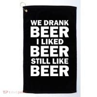 We Drank Beer I Liked Beer Still Like Beer Golf Towel thumb 0