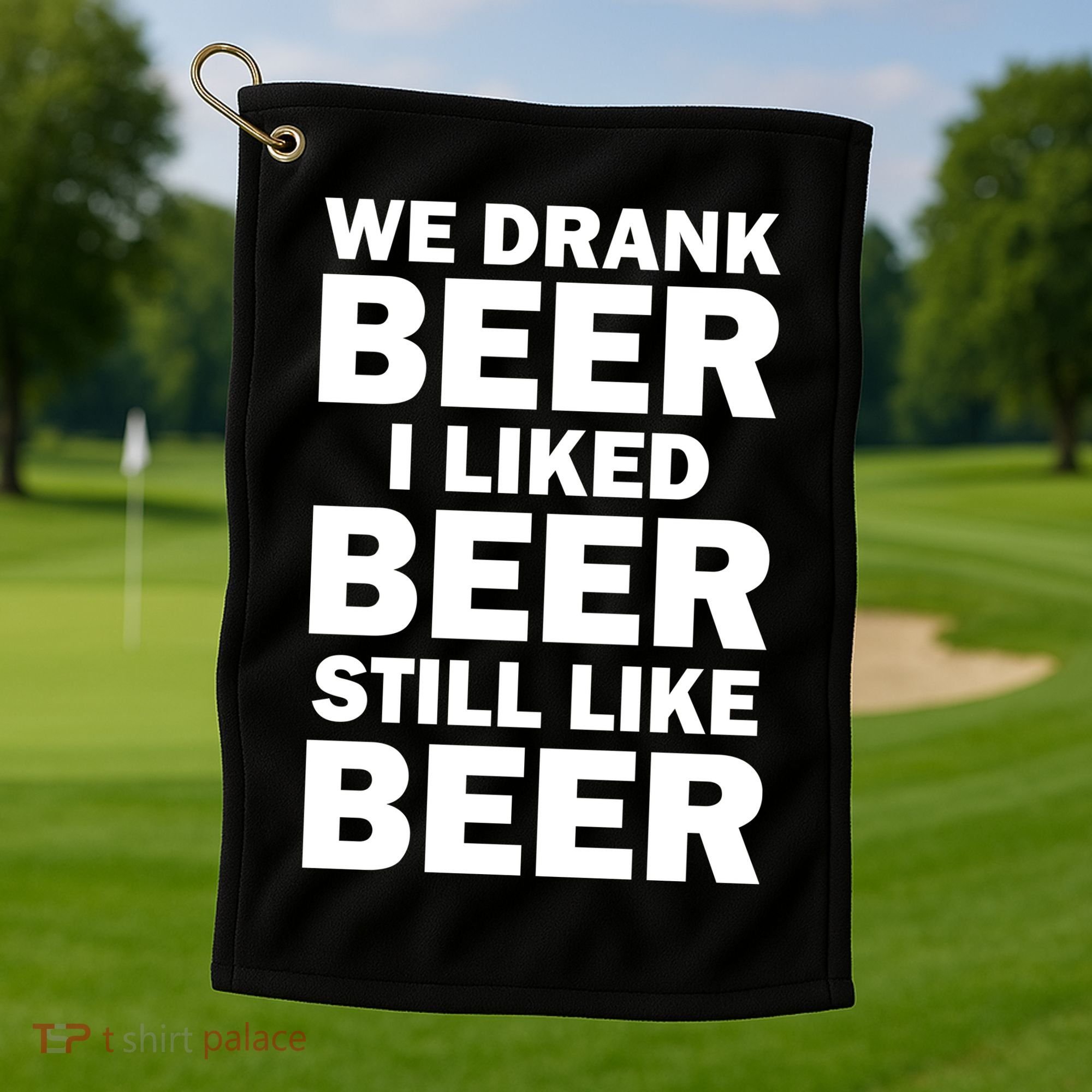 We Drank Beer I Liked Beer Still Like Beer Golf Towel