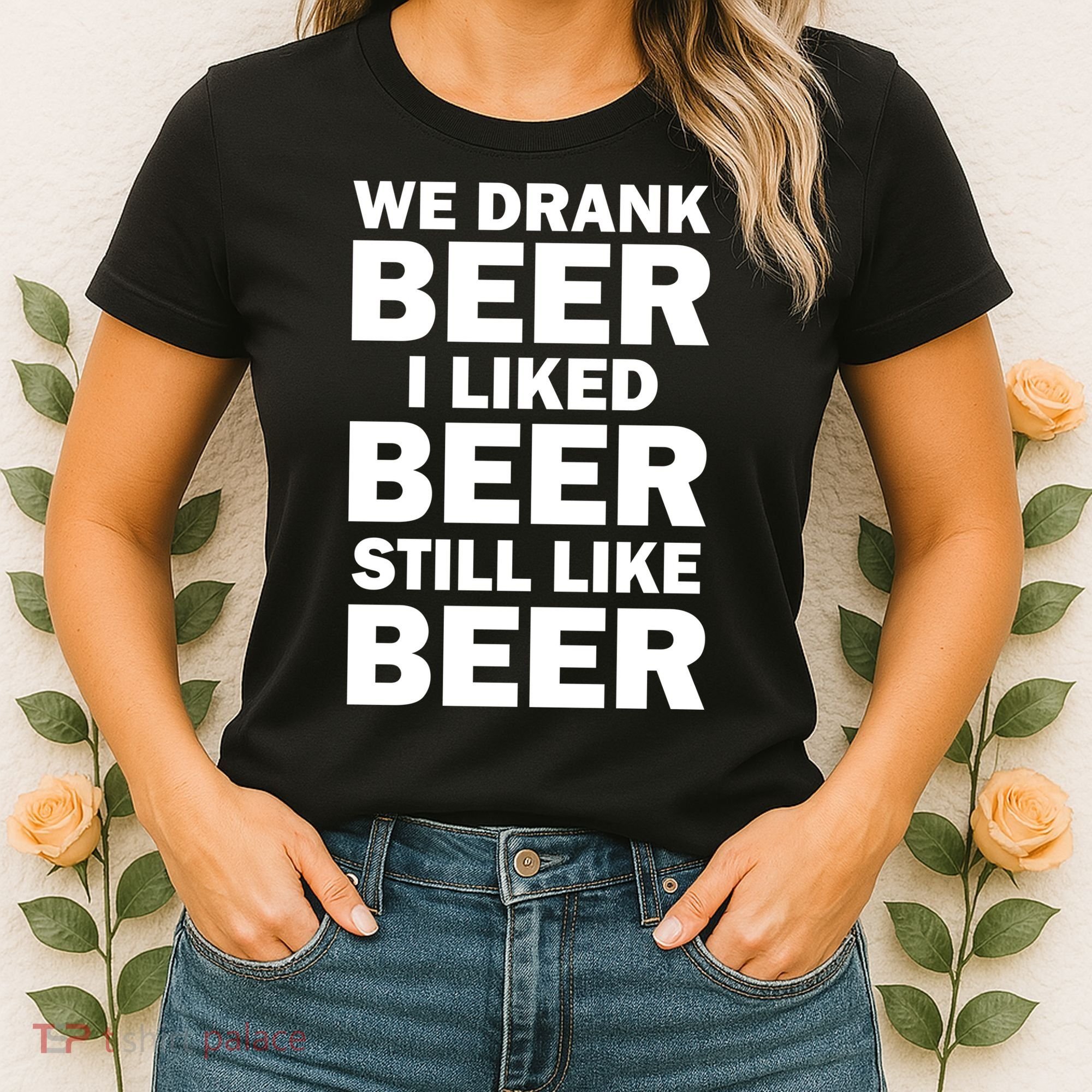 We Drank Beer I Liked Beer Still Like Beer Women's T-Shirt