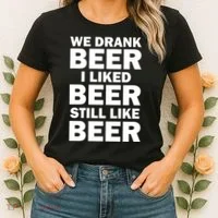 We Drank Beer I Liked Beer Still Like Beer Women's T-Shirt thumb 2