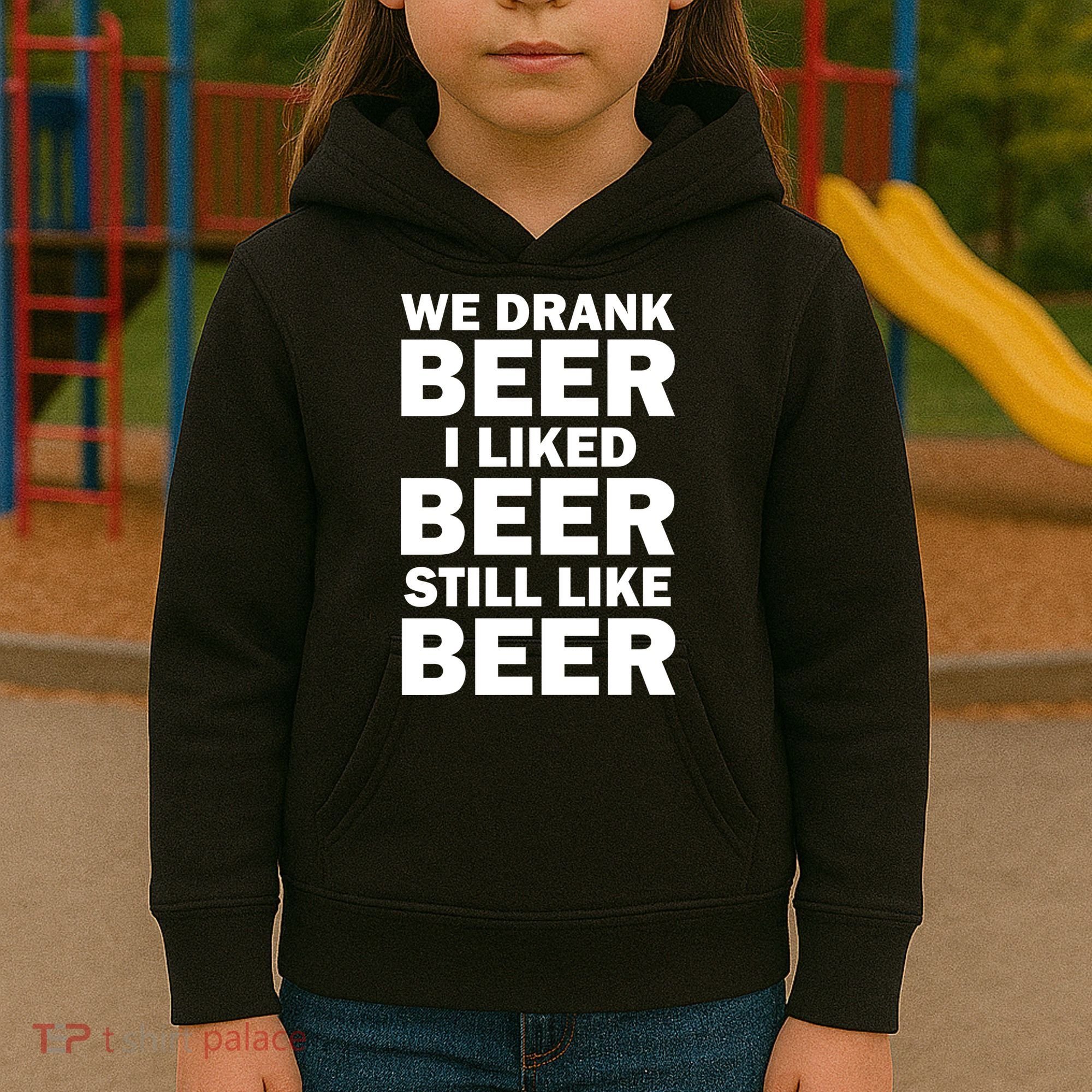 We Drank Beer I Liked Beer Still Like Beer Kids Hoodie