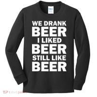 We Drank Beer I Liked Beer Still Like Beer Kids Long Sleeve Shirt thumb 0