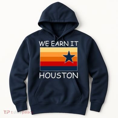 We Earn It Houston Texas Star Flag Hoodie