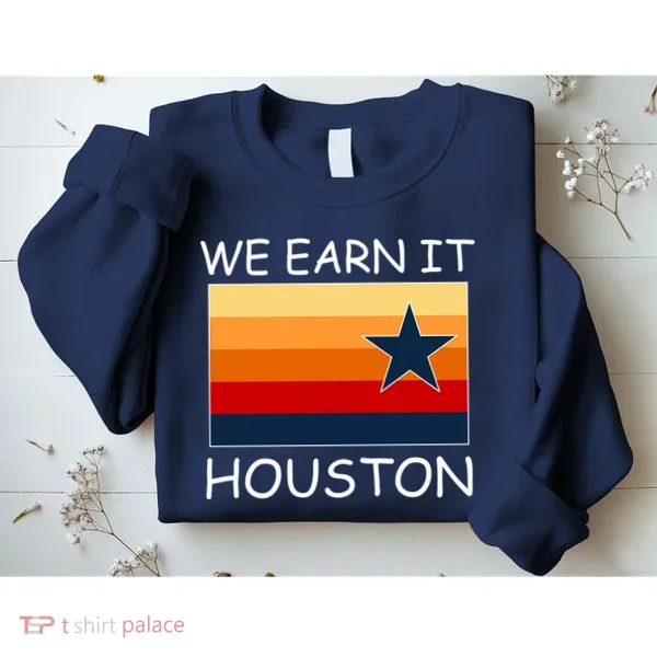 We Earn It Houston Texas Star Flag Sweatshirt
