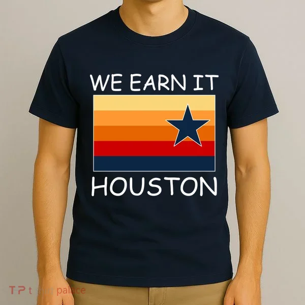 We Earn It Houston Texas Star Flag T-Shirt