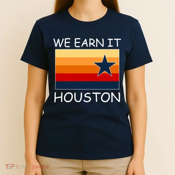 We Earn It Houston Texas Star Flag T-Shirt