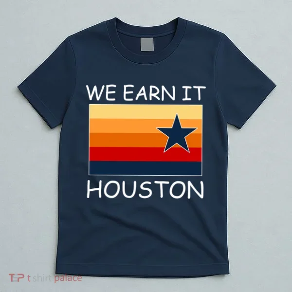 We Earn It Houston Texas Star Flag T-Shirt