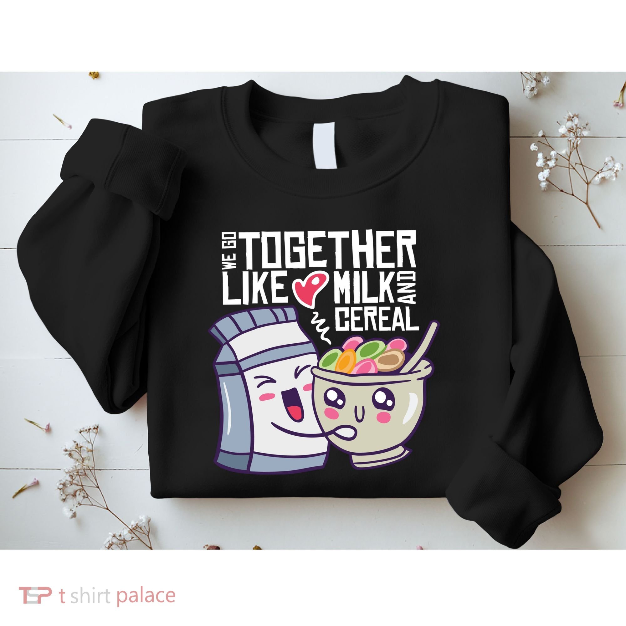 We Go Together Like Milk And Cereal Sweatshirt