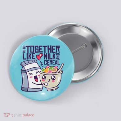 We Go Together Like Milk And Cereal Button
