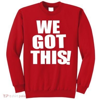 We Got This! Sweatshirt