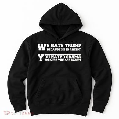 We Hate Trump Because He is Racist. You Hated Obama Because You Are Racist Hoodie