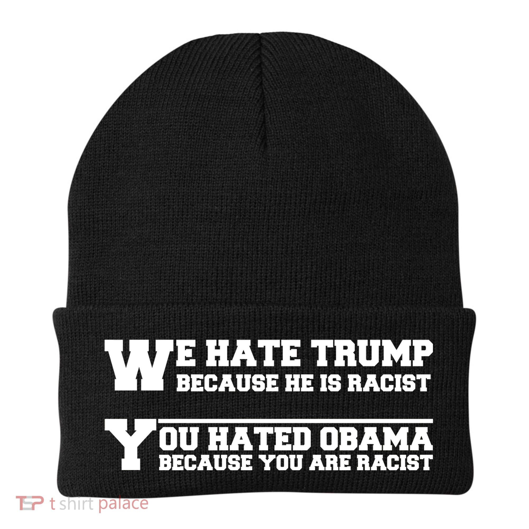 We Hate Trump Because He is Racist. You Hated Obama Because You Are Racist Beanie