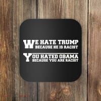 We Hate Trump Because He is Racist. You Hated Obama Because You Are Racist Coaster thumb 0