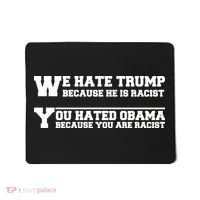 We Hate Trump Because He is Racist. You Hated Obama Because You Are Racist Mousepad thumb 0