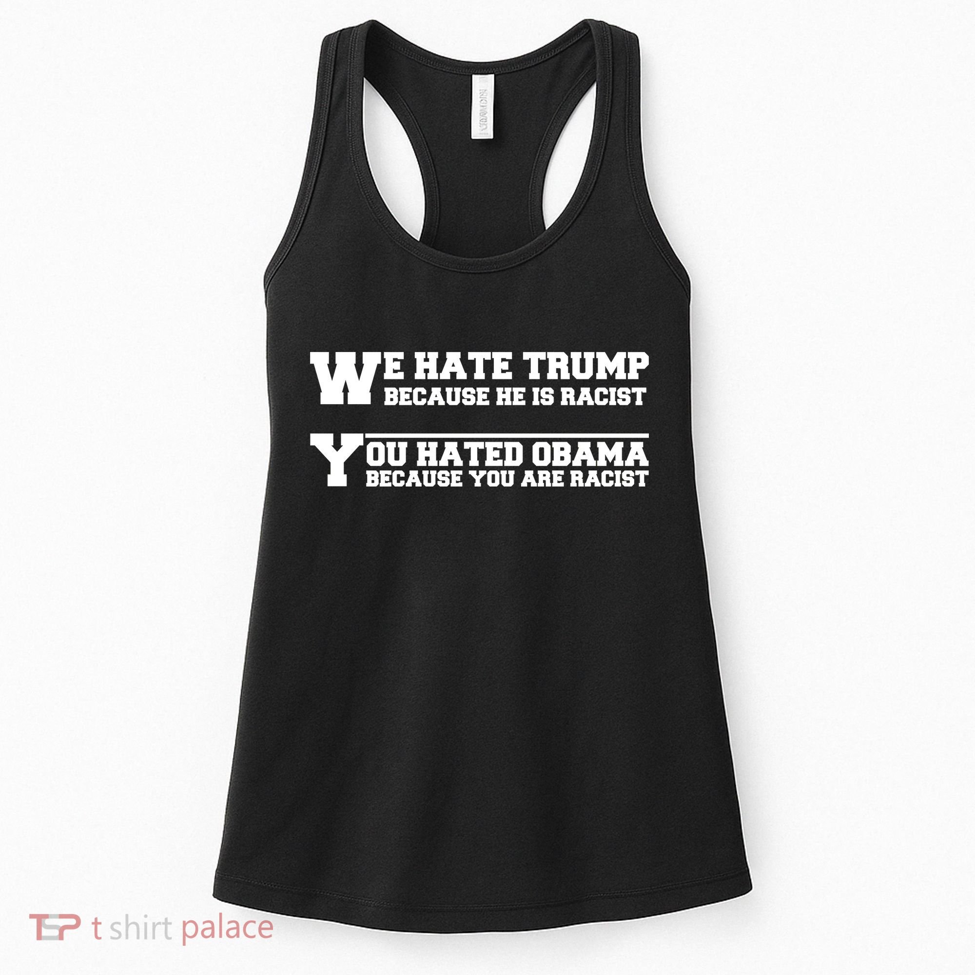 We Hate Trump Because He is Racist. You Hated Obama Because You Are Racist Women's Tank Top