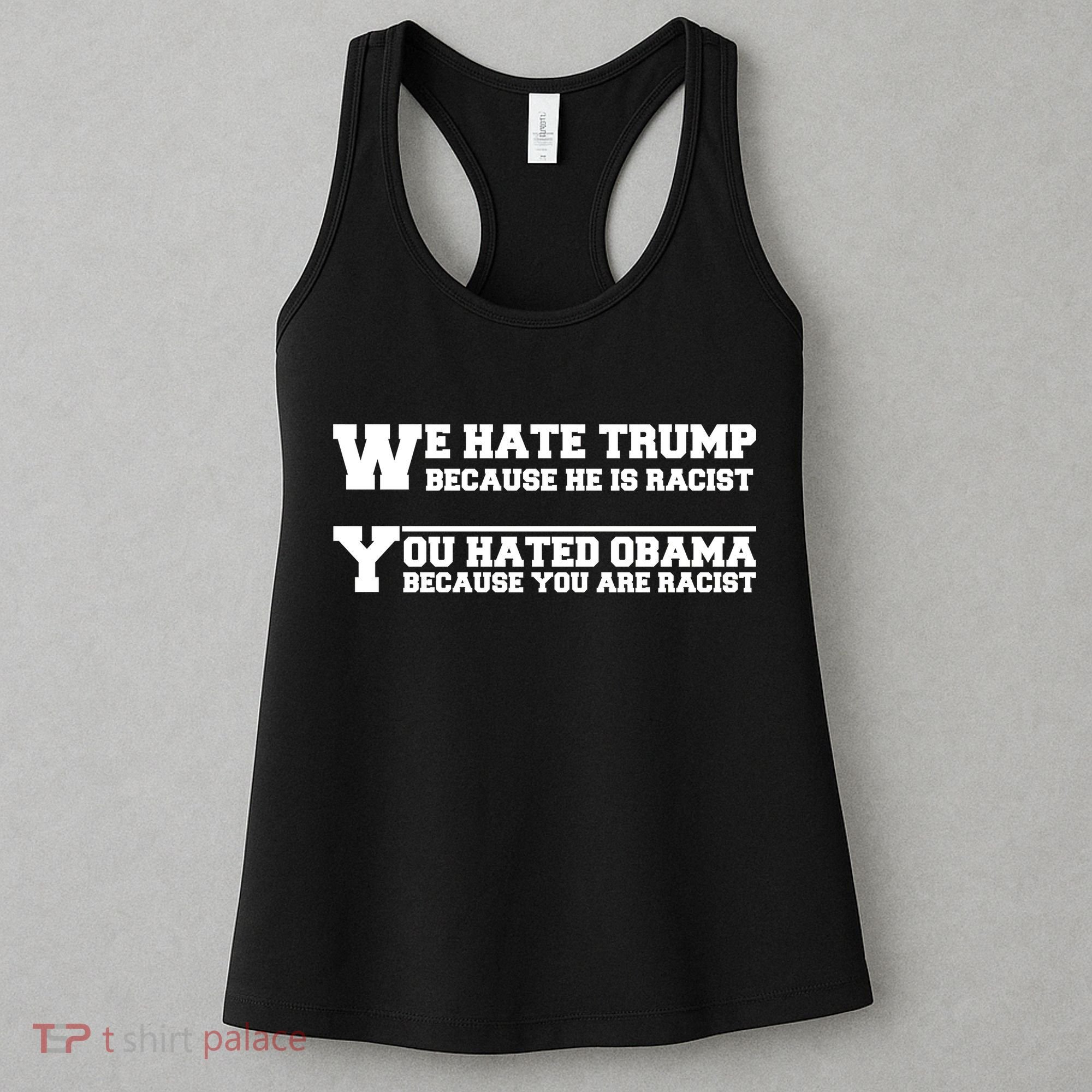 We Hate Trump Because He is Racist. You Hated Obama Because You Are Racist Women's Tank Top