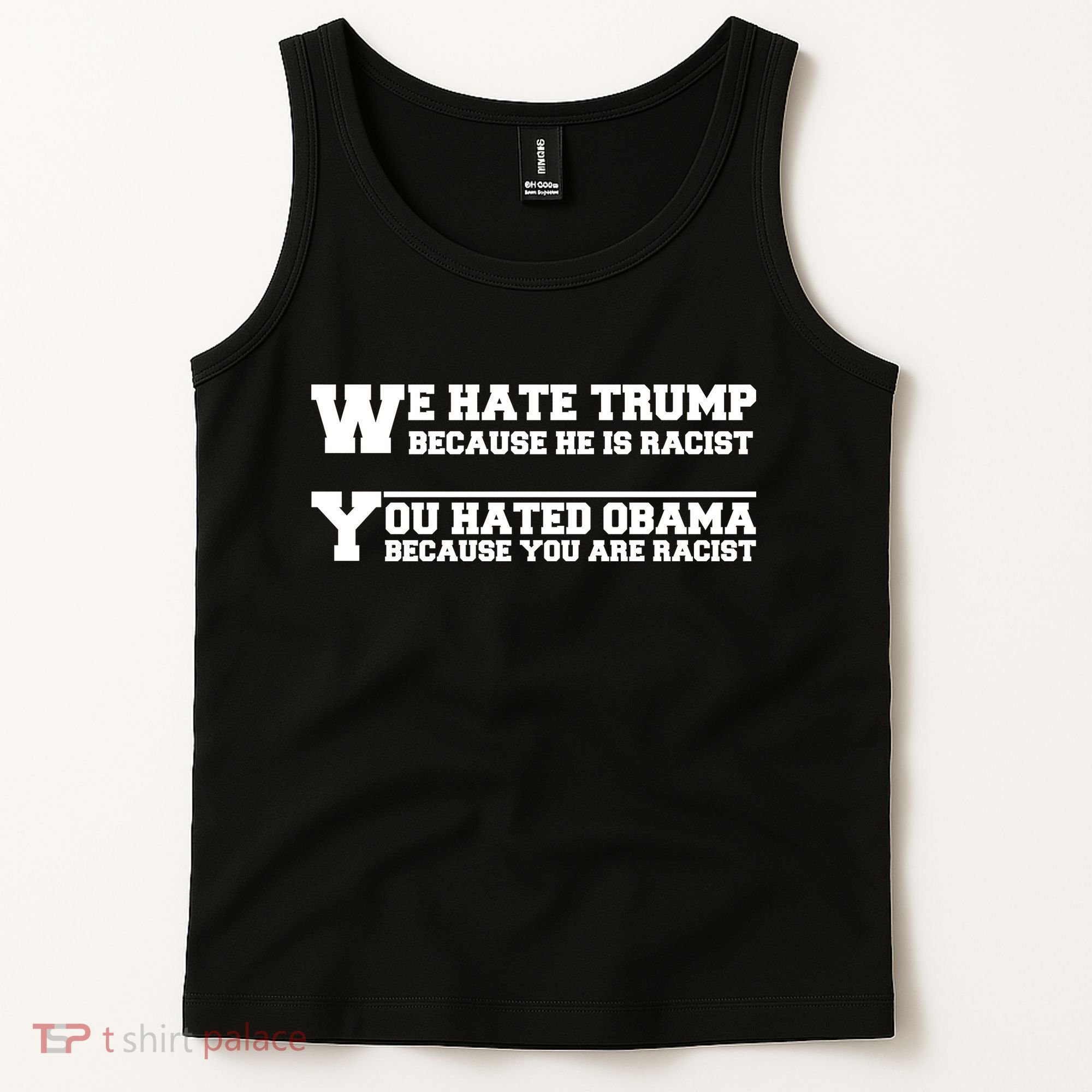 We Hate Trump Because He is Racist. You Hated Obama Because You Are Racist Tank Top