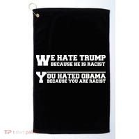 We Hate Trump Because He is Racist. You Hated Obama Because You Are Racist Golf Towel thumb 0