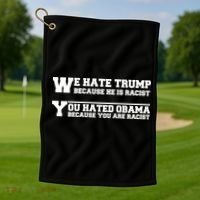 We Hate Trump Because He is Racist. You Hated Obama Because You Are Racist Golf Towel thumb 1