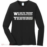 We Hate Trump Because He is Racist. You Hated Obama Because You Are Racist Women's Long Sleeve Shirt thumb 0