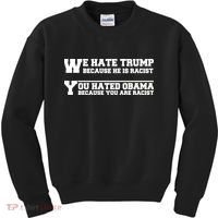 We Hate Trump Because He is Racist. You Hated Obama Because You Are Racist Kids Sweatshirt thumb 0