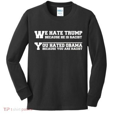We Hate Trump Because He is Racist. You Hated Obama Because You Are Racist Kids Long Sleeve Shirt