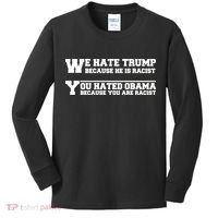 We Hate Trump Because He is Racist. You Hated Obama Because You Are Racist Kids Long Sleeve Shirt thumb 0