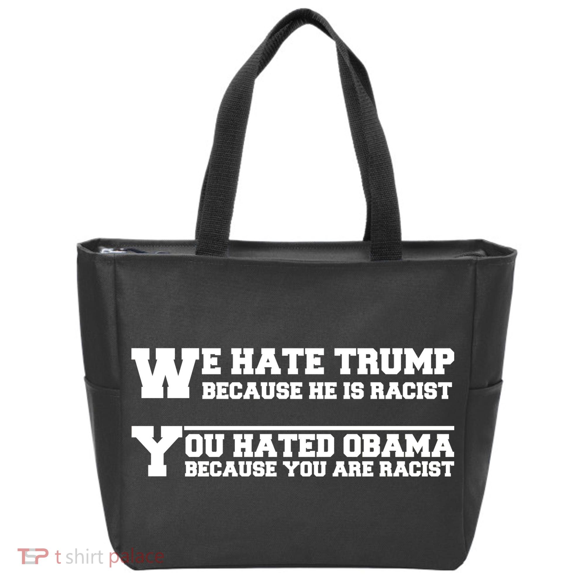 We Hate Trump Because He is Racist. You Hated Obama Because You Are Racist Tote Bag