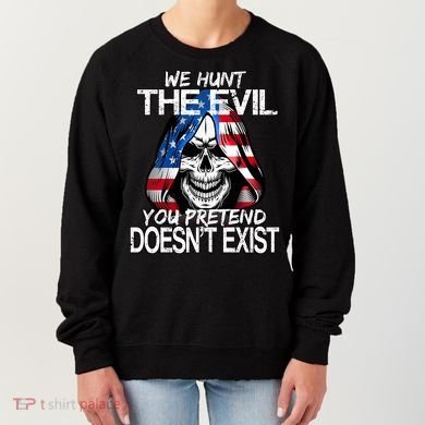 We Hunt The Evil You Pretend Doesn't Exist Women's Sweatshirt