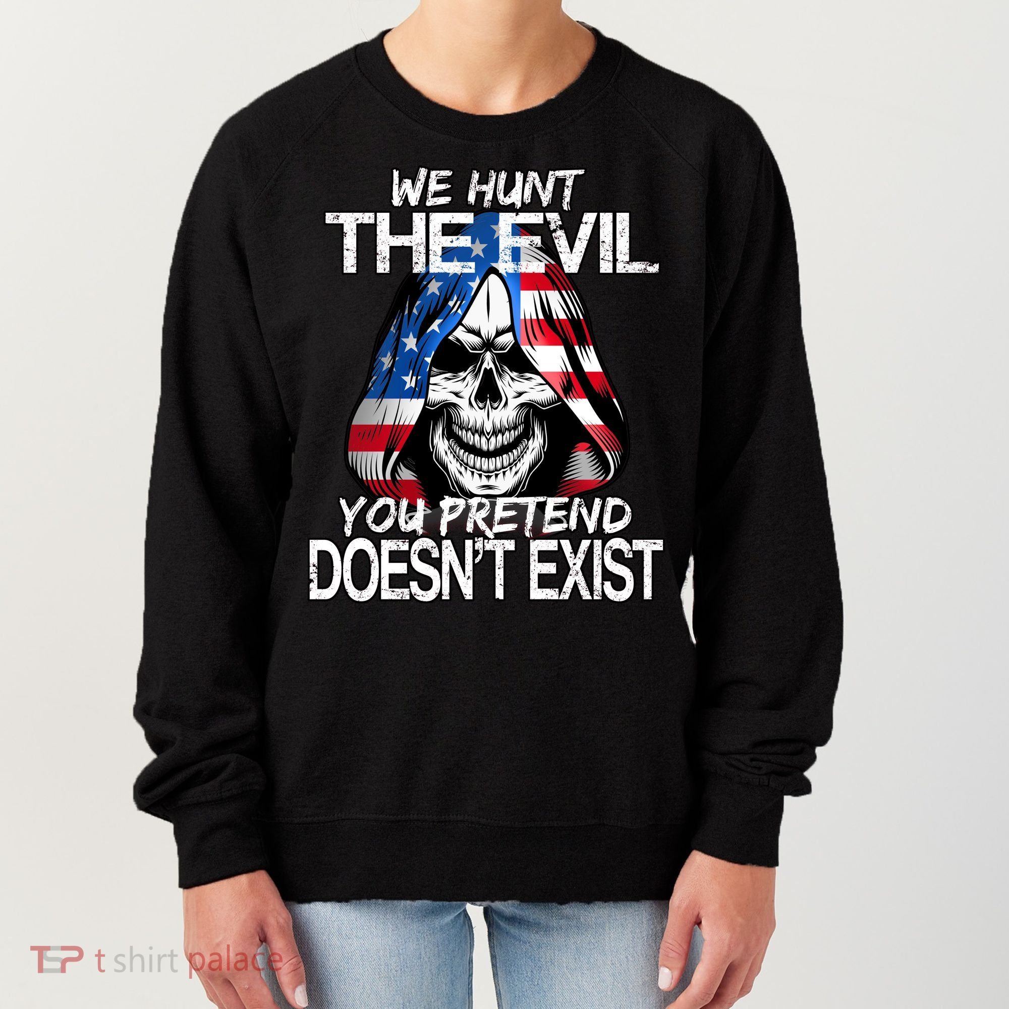 We Hunt The Evil You Pretend Doesn't Exist Women's Sweatshirt