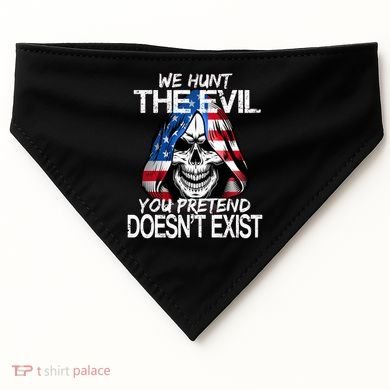 We Hunt The Evil You Pretend Doesn't Exist USA-Made Doggie Bandana