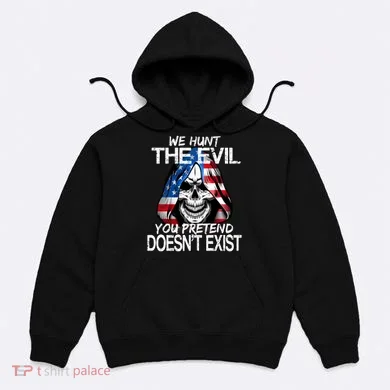 We Hunt The Evil You Pretend Doesn't Exist Hoodie