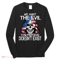 We Hunt The Evil You Pretend Doesn't Exist Long Sleeve Shirt thumb 0