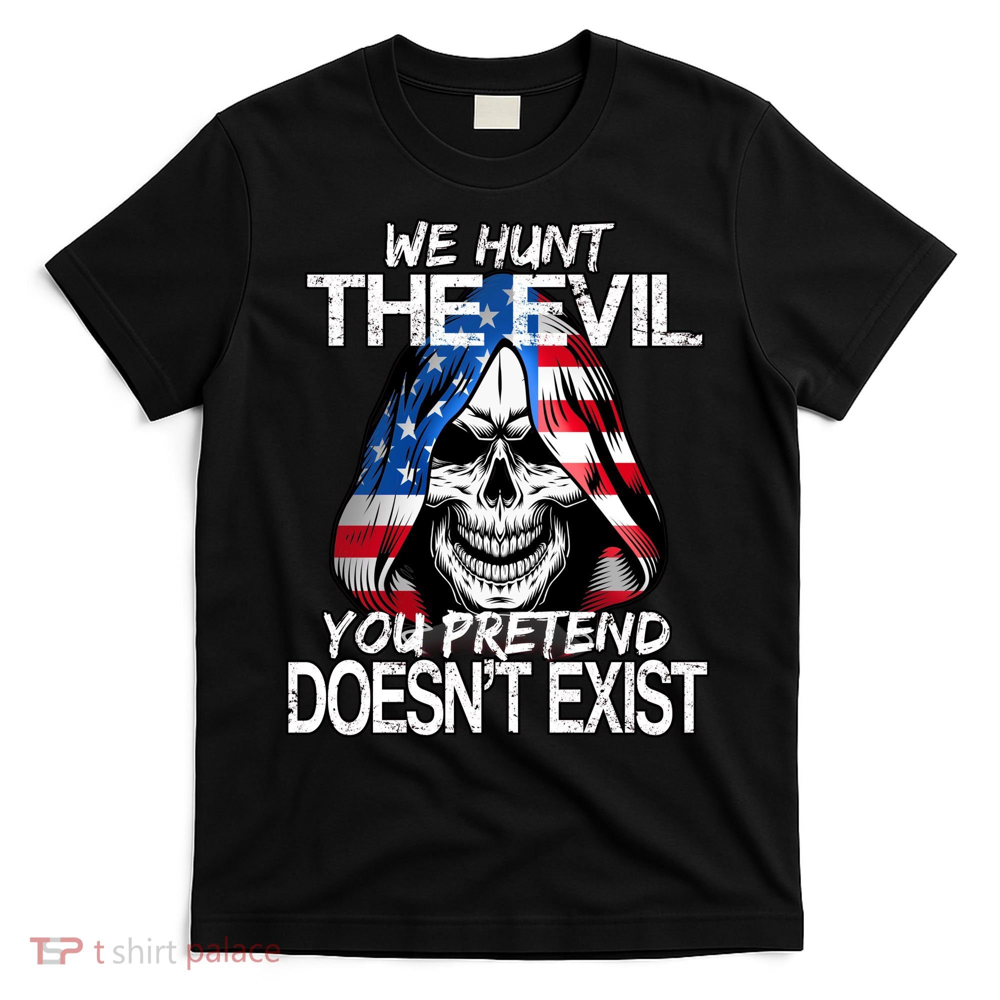 We Hunt The Evil You Pretend Doesn't Exist T-Shirt