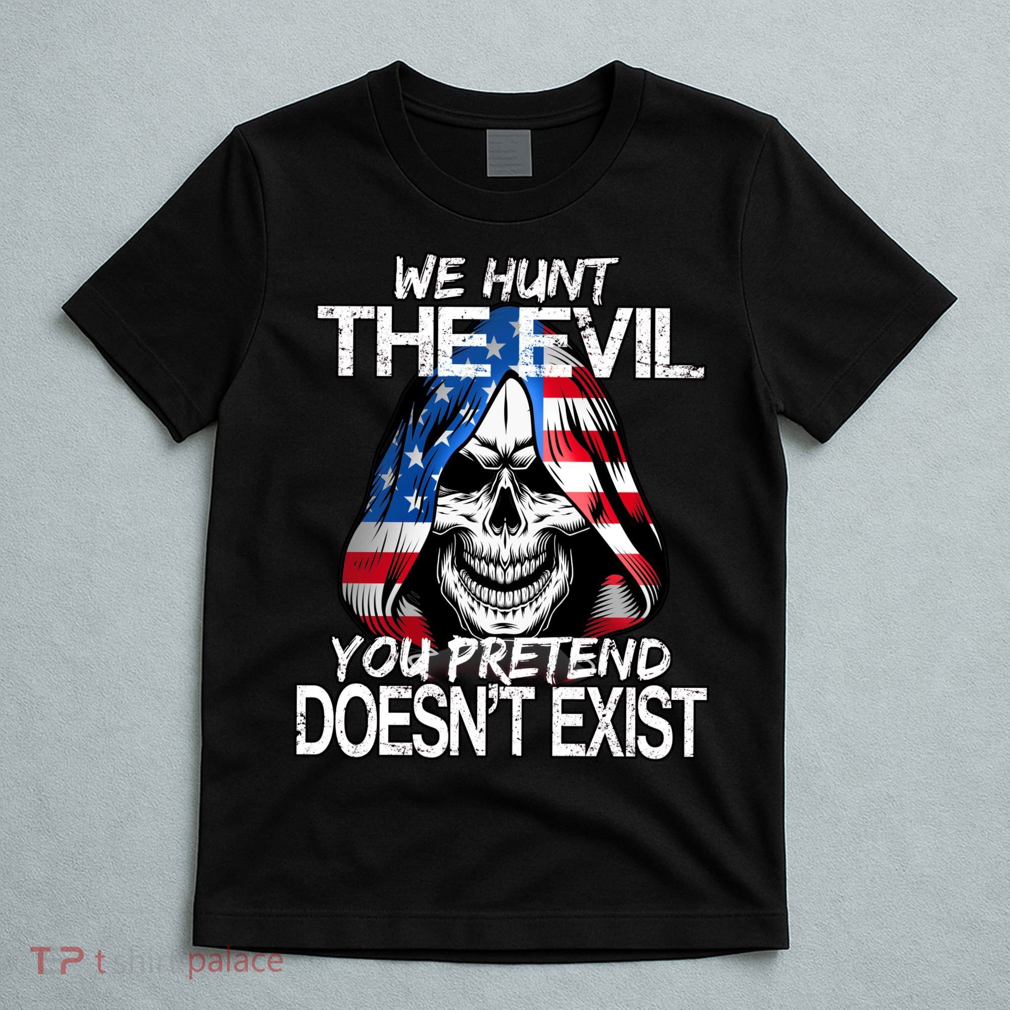 We Hunt The Evil You Pretend Doesn't Exist T-Shirt