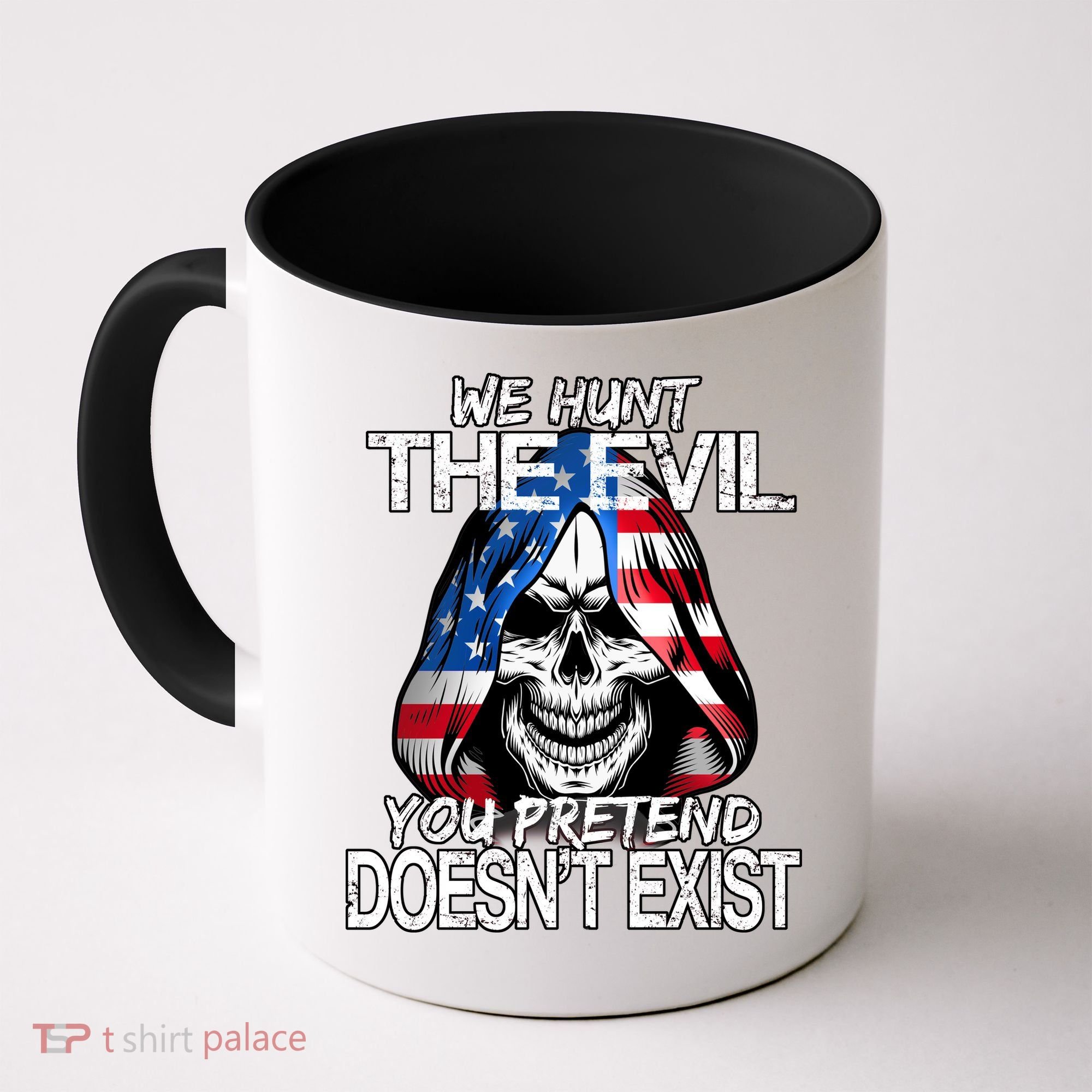 We Hunt The Evil You Pretend Doesn't Exist Coffee Mug