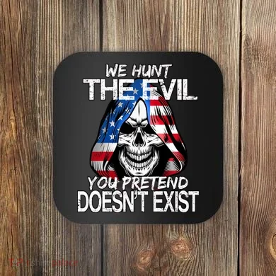We Hunt The Evil You Pretend Doesn't Exist Coaster