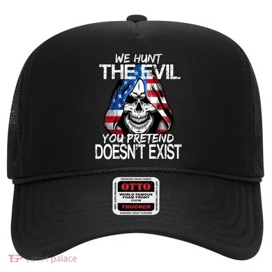We Hunt The Evil You Pretend Doesn't Exist Hat