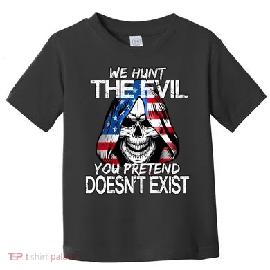 We Hunt The Evil You Pretend Doesn't Exist Toddler T-Shirt