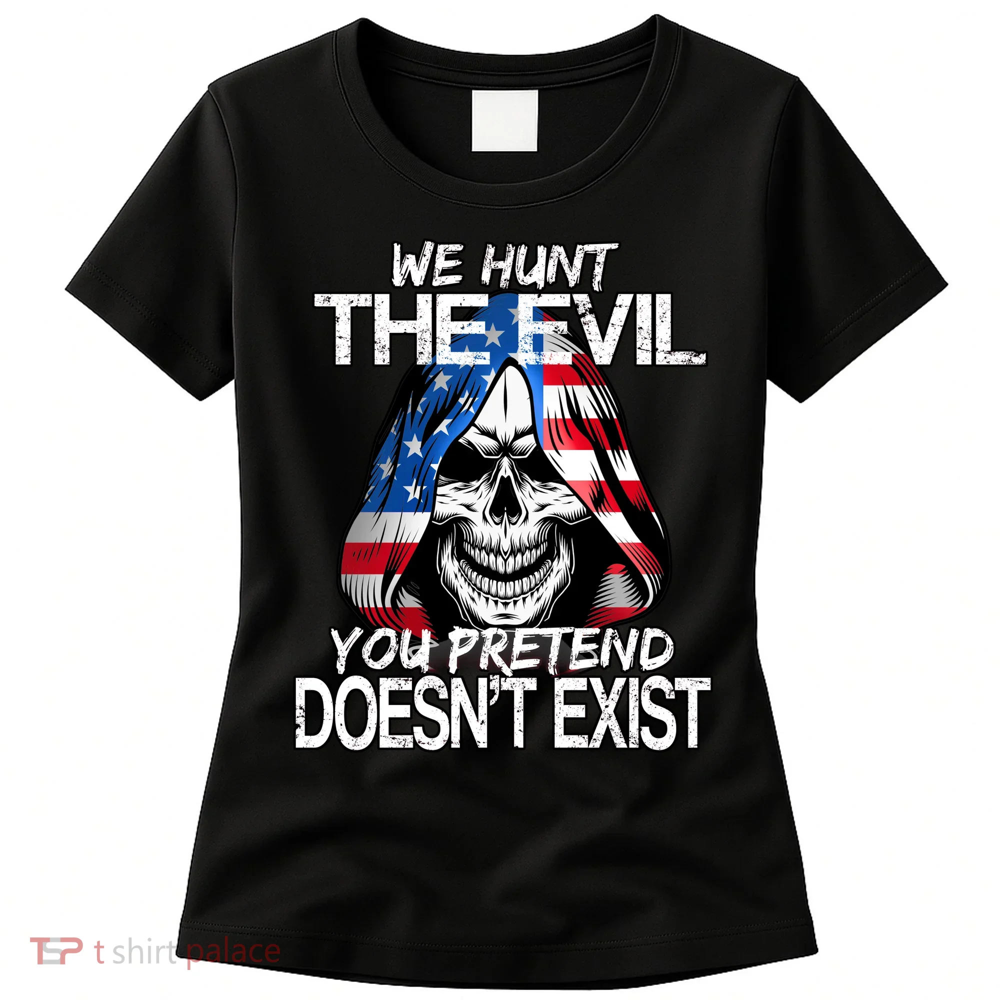 We Hunt The Evil You Pretend Doesn't Exist Women's T-Shirt