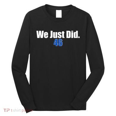 We Just Did 46th President Long Sleeve Shirt