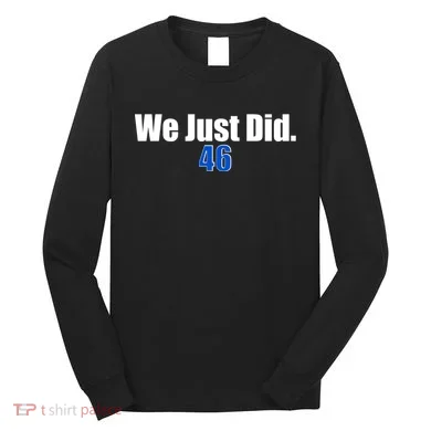 We Just Did 46th President Long Sleeve Shirt