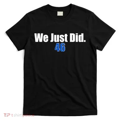 We Just Did 46th President T-Shirt
