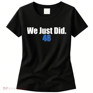 We Just Did 46th President Women's T-Shirt