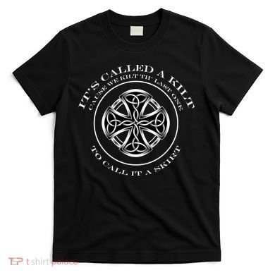 We Kilt The Last One That Its Called A Skirt T-Shirt