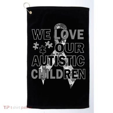 We Love Our Autistic Children Golf Towel